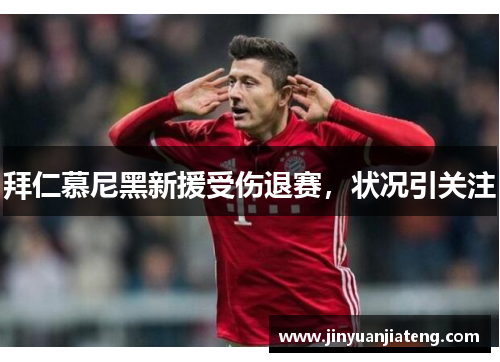 拜仁慕尼黑新援受伤退赛，状况引关注