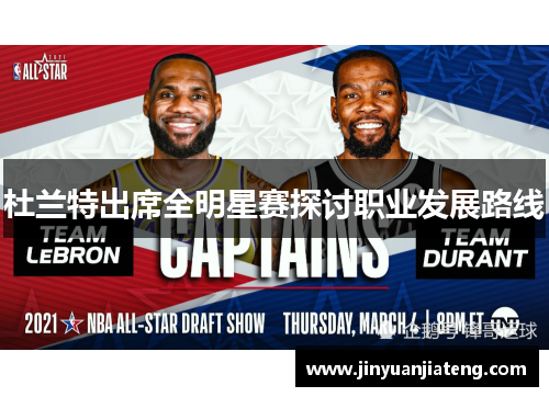 杜兰特出席全明星赛探讨职业发展路线